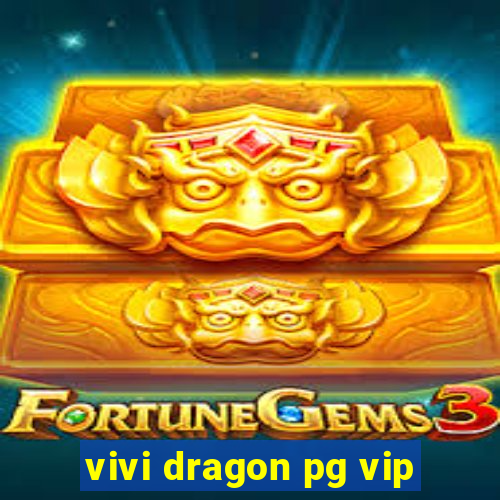 vivi dragon pg vip